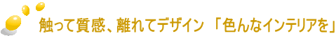 触って質感、離れてデザイン「色んなインテリアを」